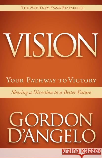 Vision: Your Pathway to Victory: Sharing a Direction to a Better Future Gordon D'Angelo 9781614481508 Morgan James Publishing - książka