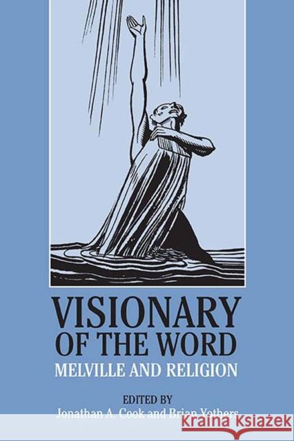 Visionary of the Word: Melville and Religion Brian Yothers Jonathan A. Cook Brian Yothers 9780810134256 Northwestern University Press - książka