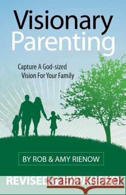 Visionary Parenting: Capture a God-Sized Vision for Your Family Rob Rienow 9780892655762 Randall House Publications - książka