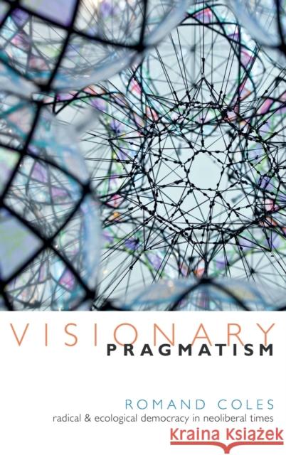 Visionary Pragmatism: Radical and Ecological Democracy in Neoliberal Times Romand Coles 9780822360490 Duke University Press - książka