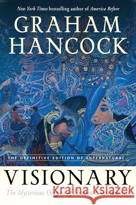 Visionary: The Mysterious Origins of Human Consciousness (the Definitive Edition of Supernatural) Graham Hancock 9781637480069 New Page Books - książka