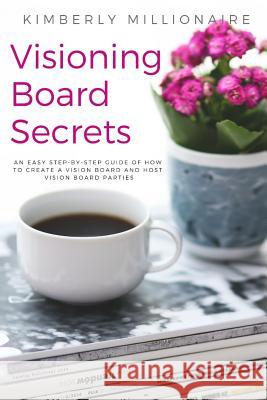 Visioning Boards Secrets: An Easy Step-By-Step Guide of How to Create a Vision Board and Host Vision Board Parties - Vision Board Party 101 Kimberly Millionaire 9781092783354 Independently Published - książka