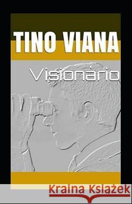 Visionário: Um homem que tira proveito das adversidades da vida para ajudar pessoas que ele nem imaginava que fariam parte da sua Viana, Tino 9781790223398 Independently Published - książka