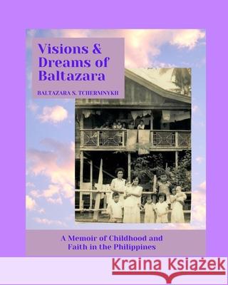 Visions and Dreams of Baltazara: A Memoir of Childhood and Faith in the Philippines Tchermnykh, Baltazara S. 9781006536274 Blurb - książka