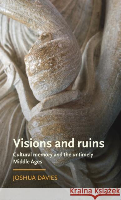 Visions and Ruins: Cultural Memory and the Untimely Middle Ages Joshua Davies 9781526125934 Manchester University Press - książka