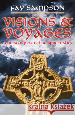 Visions and Voyages: The Story of Celtic Spirituality Sampson, Fay 9780745952352 Lion Publishing Plc - książka