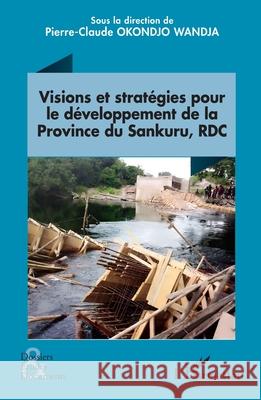 Visions et strat?gies pour le d?veloppement de la Province du Sankuru, RDC Pierre-Claude Okondj 9782336527529 Editions L'Harmattan - książka