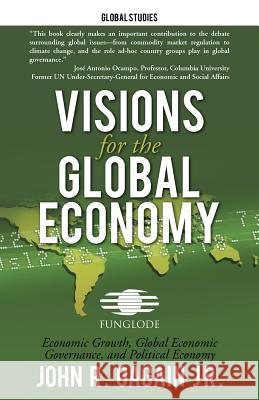 Visions for the Global Economy: Economic Growth, Global Economic Governance, and Political Economy Gagain, John R., Jr. 9781475937916 iUniverse.com - książka