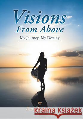 Visions from Above: My Journey My Destiny Amy Jamison 9781452515861 Balboa Press - książka