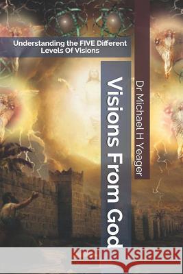 Visions From God: Understanding the FIVE Different Levels Of Visions Michael H Yeager 9781727285741 Createspace Independent Publishing Platform - książka