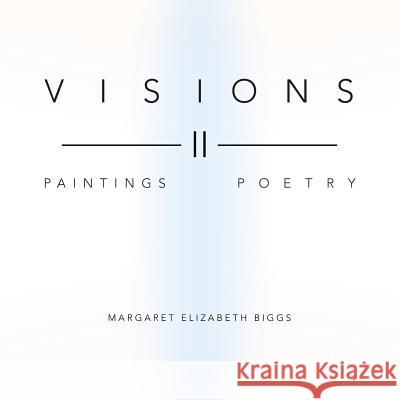 Visions II: Paintings Poetry Margaret Elizabeth Biggs 9781452586113 Balboa Press - książka