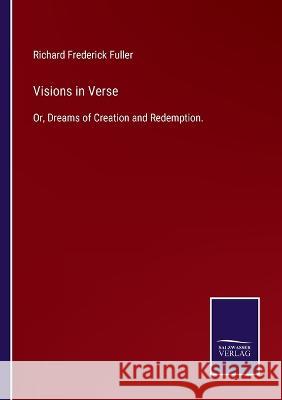 Visions in Verse: Or, Dreams of Creation and Redemption. Richard Frederick Fuller 9783752595482 Salzwasser-Verlag - książka