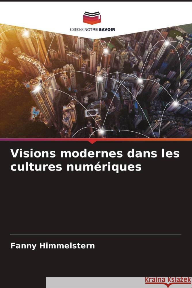 Visions modernes dans les cultures numériques Himmelstern, Fanny 9786206399797 Editions Notre Savoir - książka