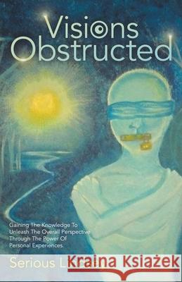 Visions Obstructed: Gaining the Knowledge to Unleash the Overall Perspective Through the Power of Personal Experiences. Serious Lindsey 9781664233782 WestBow Press - książka