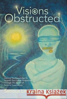 Visions Obstructed: Gaining the Knowledge to Unleash the Overall Perspective Through the Power of Personal Experiences. Serious Lindsey 9781664233799 WestBow Press - książka