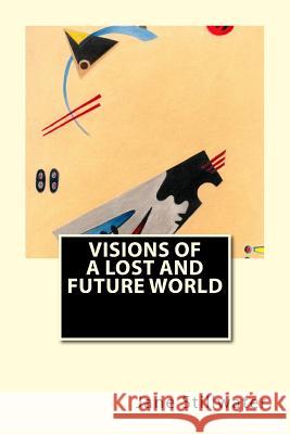 Visions of a Lost and Future World Jane Stillwater 9781532803857 Createspace Independent Publishing Platform - książka
