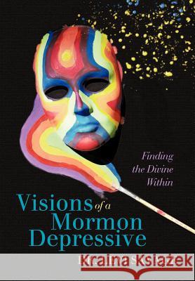 Visions of a Mormon Depressive: Finding the Divine Within Dr Levi Savage 9780595692101 iUniverse.com - książka