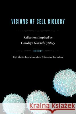 Visions of Cell Biology: Reflections Inspired by Cowdry's General Cytology Matlin, Karl S. 9780226520513 University of Chicago Press - książka