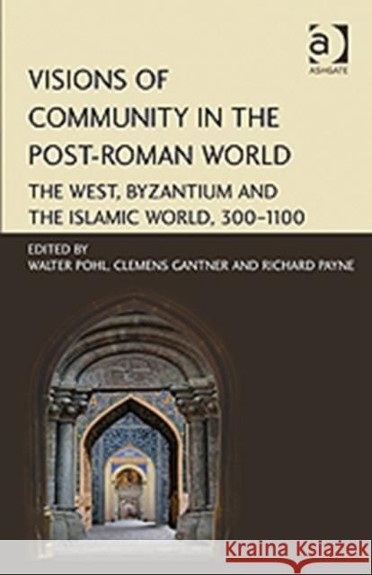 Visions of Community in the Post-Roman World: The West, Byzantium and the Islamic World, 300-1100 Pohl, Walter 9781409427094 ASHGATE PUBLISHING - książka