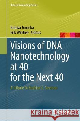Visions of DNA Nanotechnology at 40 for the Next 40: A Tribute to Nadrian C. Seeman Natasa Jonoska Erik Winfree 9789811998904 Springer - książka