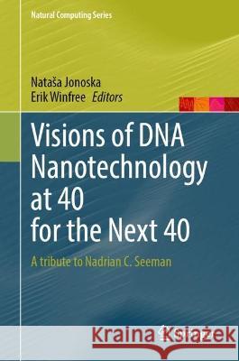 Visions of DNA Nanotechnology at 40 for the Next 40: A Tribute to Nadrian C. Seeman Natasa Jonoska Erik Winfree 9789811998935 Springer - książka