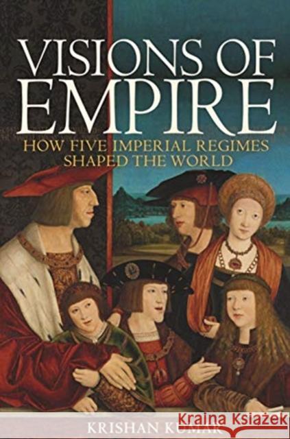 Visions of Empire: How Five Imperial Regimes Shaped the World Krishan Kumar 9780691192802 Princeton University Press - książka
