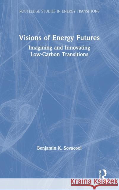 Visions of Energy Futures: Imagining and Innovating Low-Carbon Transitions Benjamin K. Sovacool 9780367111991 Routledge - książka