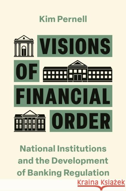 Visions of Financial Order: National Institutions and the Development of Banking Regulation Kim Pernell 9780691255439 Princeton University Press - książka