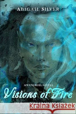 Visions of Fire: Book 2 of the Redeeming Grace Trilogy Abigail Silver   9781737355861 Abigail Silver - książka