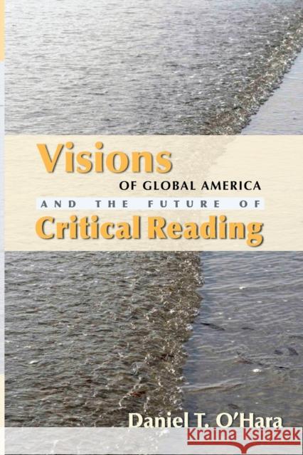 Visions of Global America and the Future of Critical Reading Daniel T. O'Hara 9780814256695 Ohio State University Press - książka