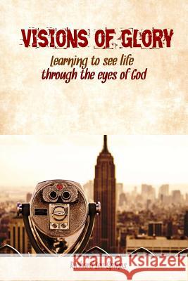 Visions of Glory: Learning to see life through the eyes of God Spinos, Richard Lee 9781500833503 Createspace - książka