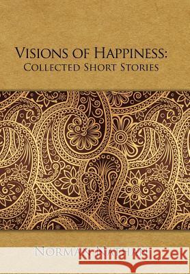 Visions of Happiness: Collected Short Stories Norman Nathan 9781543458572 Xlibris Us - książka