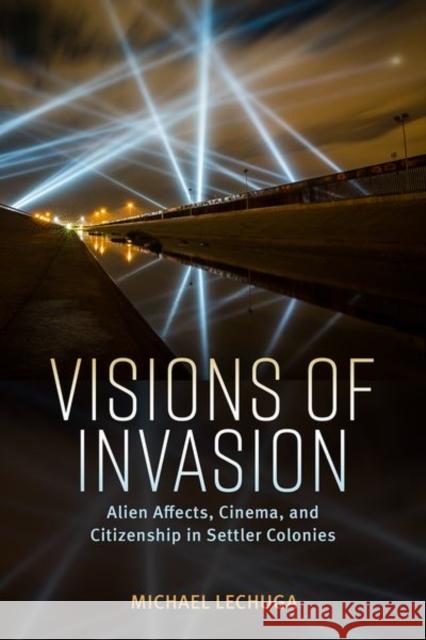 Visions of Invasion: Alien Affects, Cinema, and Citizenship in Settler Colonies Michael Lechuga 9781496844057 University Press of Mississippi - książka