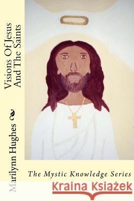 Visions Of Jesus And The Saints: The Mystic Knowledge Series Marilynn Hughes 9781434825704 Createspace Independent Publishing Platform - książka