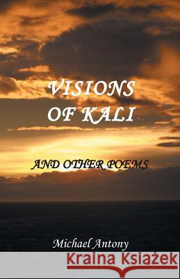 Visions of Kali and Other Poems Michael Antony 9781475994711 iUniverse.com - książka