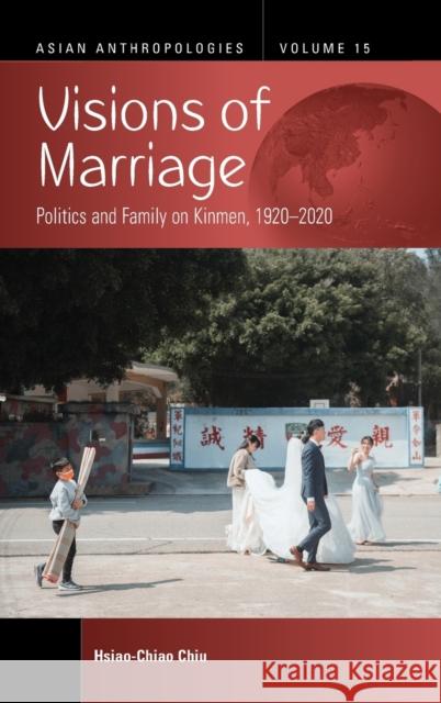 Visions of Marriage: Politics and Family on Kinmen, 1920-2020 Hsiao-Chiao Chiu 9781800738881 Berghahn Books - książka