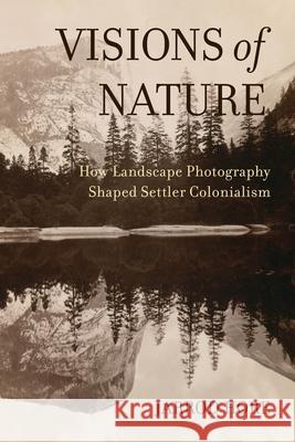 Visions of Nature: How Landscape Photography Shaped Settler Colonialism Hore, Jarrod 9780520381261 University of California Press - książka