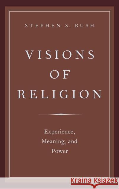Visions of Religion: Experience, Meaning, and Power Stephen S. Bush 9780199387403 Oxford University Press, USA - książka