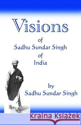 Visions of Sadhu Sundar Singh of India Sadhu Sundar Singh 9781477468661 Createspace Independent Publishing Platform - książka