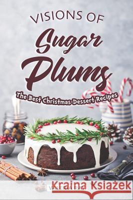 Visions of Sugar Plums: The Best Christmas Dessert Recipes Valeria Ray 9781072462965 Independently Published - książka