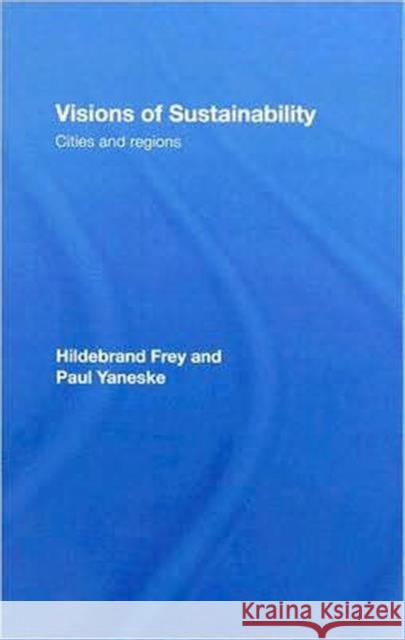 Visions of Sustainability: Cities and Regions Frey, Hildebrand 9780415426473 Taylor & Francis Group - książka