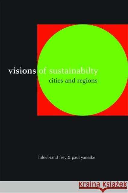 Visions of Sustainability: Cities and Regions Frey, Hildebrand 9780415426480 Taylor & Francis Group - książka