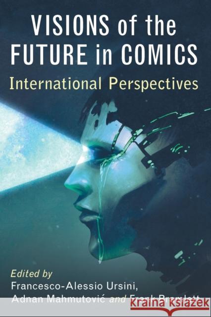 Visions of the Future in Comics: International Perspectives Francesco-Alessio Ursini Adnan Mahmutovic Frank Bramlett 9781476668017 McFarland & Company - książka