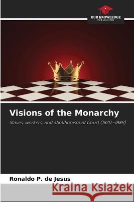 Visions of the Monarchy P. de Jesus, Ronaldo 9786209135323 Our Knowledge Publishing - książka