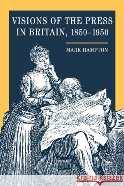 Visions of the Press in Britain, 1850-1950 Mark Hampton Mark Hampton 9780252029462 University of Illinois Press - książka