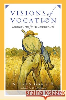 Visions of Vocation: Common Grace for the Common Good Garber, Steven 9780830836666 IVP Books - książka