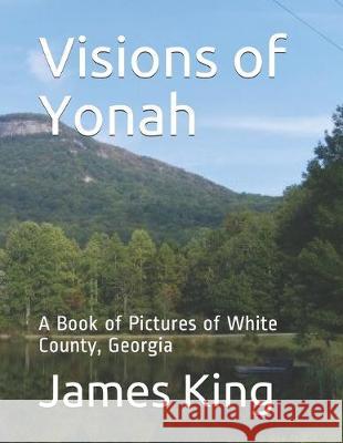 Visions of Yonah: A Book of Pictures of White County, Georgia James R. King 9781089151210 Independently Published - książka