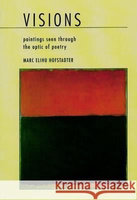 Visions: Paintings Seen Through the Optic of Poetry Marc Elihu Hofstadter 9780967022451 Scarlet Tanager Books - książka