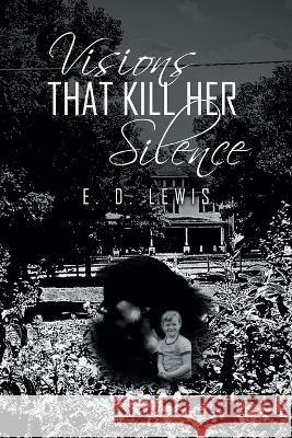 Visions That Kill Her Silence E D Lewis   9781684983490 Newman Springs Publishing, Inc. - książka