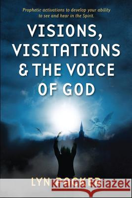 Visions, Visitations and the Voice of God: Prophetic Activations to develop your abiity to see and hear in the Spirit Packer, Lyn 9781936101290 Robert and Lyn Packer - książka